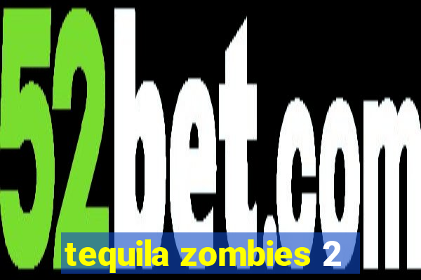 tequila zombies 2